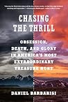 Chasing the Thrill: Obsession, Death, and Glory in America's Most Extraordinary Treasure Hunt