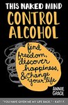 This Naked Mind: Control Alcohol: Find Freedom, Discover Happiness & Change Your Life